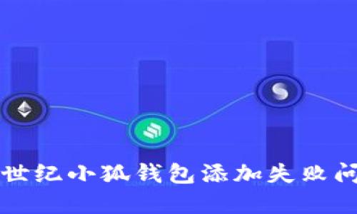 解决上古世纪小狐钱包添加失败问题的方法