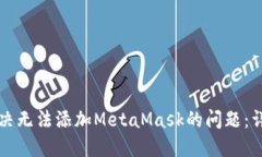 如何解决无法添加MetaMas