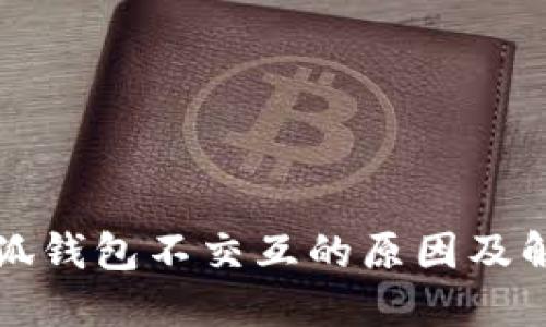 探索小狐钱包不交互的原因及解决方法