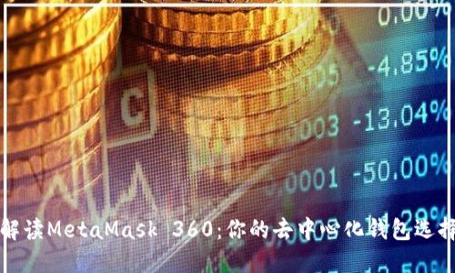 全面解读MetaMask 360：你的去中心化钱包选择指南