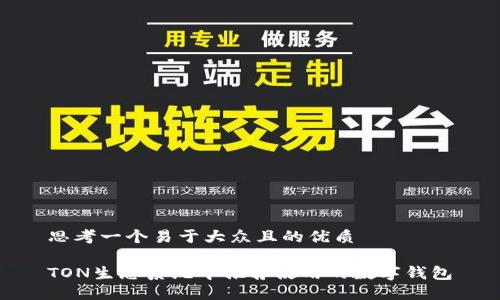 思考一个易于大众且的优质

TON生态系统中推荐使用的数字钱包