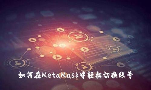 如何在MetaMask中轻松切换账号