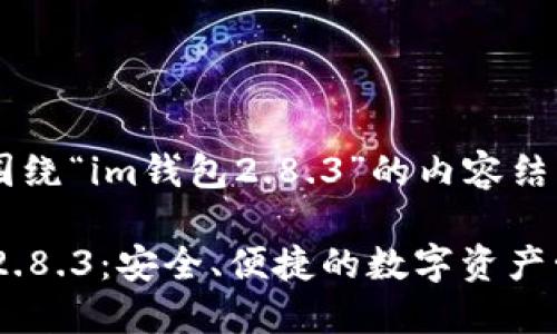 下面是围绕“im钱包2.8.3”的内容结构：

IM钱包2.8.3：安全、便捷的数字资产管理平台