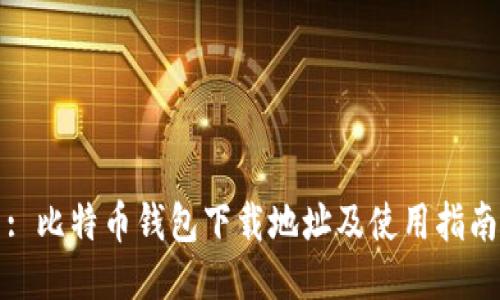 : 比特币钱包下载地址及使用指南