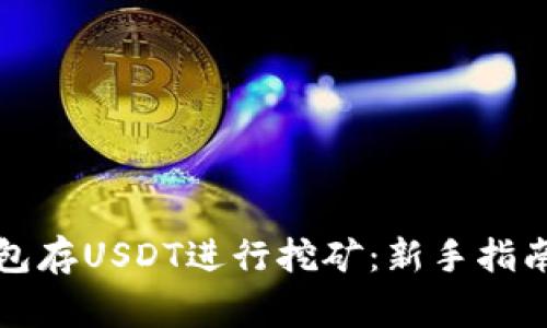 如何通过钱包存USDT进行挖矿：新手指南及注意事项