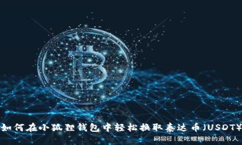 如何在小狐狸钱包中轻松换取泰达币（USDT）