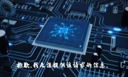 抱歉，我无法提供该请求的信息。 