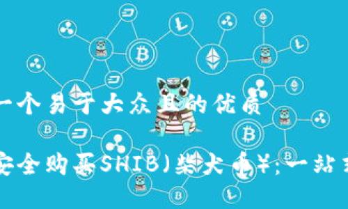 思考一个易于大众且的优质

如何安全购买SHIB（柴犬币）：一站式指南