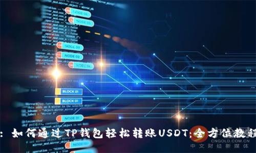 : 如何通过TP钱包轻松转账USDT：全方位教程